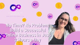 No Time No Problem Build a Successful Online Business in Just 2 Hours a Day [upl. by Talanian]