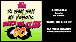 DJ Bam Bam feat Mr Robotic  Watch The Club Go [upl. by Ihpen]