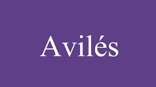 How To Pronounce Avilés Correctly in Spanish [upl. by Noloc]