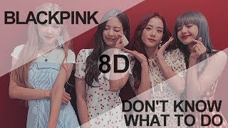 BLACKPINK  DONT KNOW WHAT TO DO 8D USE HEADPHONE 🎧 [upl. by Orpha]