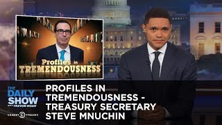 Profiles in Tremendousness  Treasury Secretary Steve Mnuchin The Daily Show [upl. by Ylil]