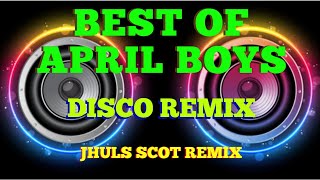 BEST OF APRIL BOYS   DISCO REMIX  JHULS SCOT REMIX [upl. by Ocsecnarf]