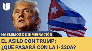 ¿Qué pasará con los cubanos con I220A en el gobierno de Trump Hablemos de Inmigración [upl. by Ayomat]