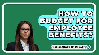 How To Budget For Employee Benefits  AssetsandOpportunityorg [upl. by Sigrid56]