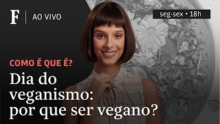 Como é que é  Dia do veganismo por que ser vegano [upl. by Good]