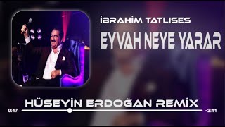 İbrahim Tatlıses  Eyvah Neye Yarar  Hüseyin Erdoğan Remix [upl. by Hamlani]