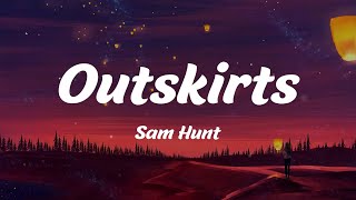 Outskirts  Sam Hunt Lyrics [upl. by Aleakam]