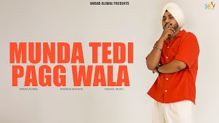 Munda Tedi Pagg Wala Visual Video Angad Aliwal  New Punjabi Songs  Latest Punjabi Songs 2024 [upl. by Gerti]