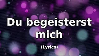 Du begeisterst mich  TextLyrics [upl. by Narod]