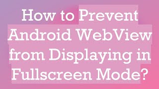 How to Prevent Android WebView from Displaying in Fullscreen Mode [upl. by Oidivo167]