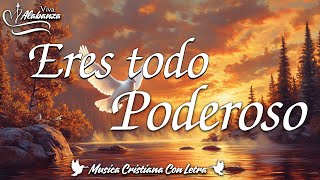 Eres Todo Poderoso  Su Poder Es Ilimitado  Musica Cristiana Con Letra [upl. by Ahsiya]