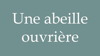 How to Pronounce Une abeille ouvrière A worker bee Correctly in French [upl. by Certie]