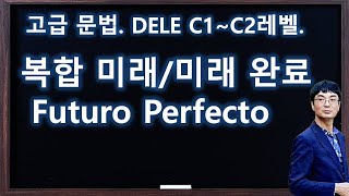 동사 시제 복합 미래  미래 완료 Futuro Compuesto DELE C1  C2 고급문법 [upl. by Jessen]