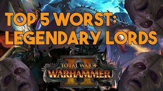 Top 5 Worst Legendary Lords  Total War Warhammer 2 [upl. by Zabrine]