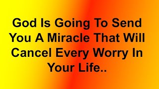 God Is Going To Send You A Miracle That Will Cancel Every Worry In Your Life God Says God Messag [upl. by Nedak539]