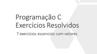 Os 7 principais exercícios com vetores exercícios resolvidos em linguagem C [upl. by Mandle221]