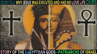 Egyptian Gods Patriarchs of Israel  Jesus Cult of Osiris Dionysus [upl. by Gnol]