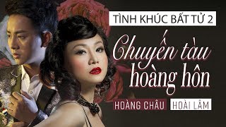 CHUYẾN TÀU HOÀNG HÔN  HOÀNG CHÂU ft HOÀI LÂM  TÌNH KHÚC BẤT TỬ 2 [upl. by Rosalba662]