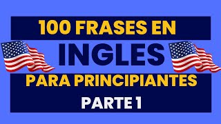 100 FRASES EN INGLES PARA PRINCIPIANTES PARTE 1 [upl. by Leggett]