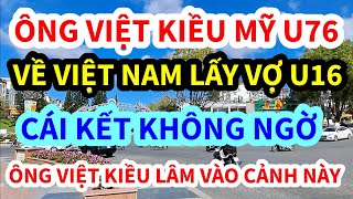 ÔNG VIỆT KIỀU MỸ U76 VỀ VIỆT NAM LẤY VỢ U16 CÁI KẾT THẾ NÀY ĐÂY ÔNG VIỆT KIỀU HẾT ĐƯỜNG VỀ MỸ [upl. by Tonnie174]