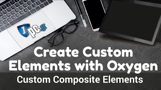 Create Custom Elements with Oxygen  Custom Composite Elements [upl. by Rehpetsirhc754]