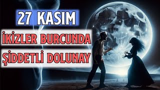 27 KASIM İKİZLER BURCUNDA ŞİDDETLİ DOLUNAY [upl. by Renzo608]