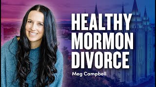 Healthy Mormon Divorce  Expert Meg Campbell  Ep 1951 [upl. by Davidoff286]