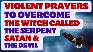 Violent Prayers To Overcome The Witch Called The Serpent The Devil And Satan [upl. by Bert501]