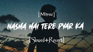 Nasha hai tere pyaar ka SlowReverb Saaya Mitraz lofi song  Songs Addicted258 [upl. by Ggerg41]