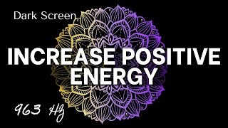 DARK SCREEN  INCREASE POSITIVE ENERGY 963 Hz [upl. by Eenyaj]