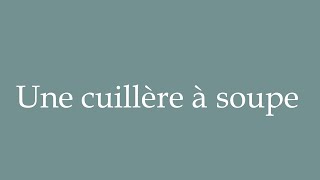 How to Pronounce Une cuillère à soupe One tablespoon Correctly in French [upl. by Odnaloy40]