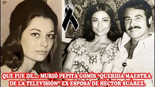 QUÉ FUE DE…MUR1Ó PEPITA GOMÍS “QUERIDA MAESTRA DE LA TELEVISIÓN” EX ESPOSA DE HÉCTOR SUÁREZ [upl. by Gagne]