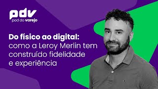 Do físico ao digital como a Leroy Merlin tem construído fidelidade e experiência [upl. by Retlaw105]