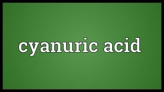 Cyanuric acid Meaning [upl. by Zawde]