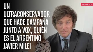 Quién es el argentino Javier Milei un ultraconservador que hace campaña junto a Vox [upl. by Bigford]