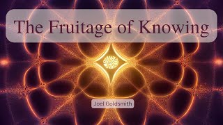 The Fruitage of Knowing God Aright Joel Goldsmith [upl. by Aneerol]