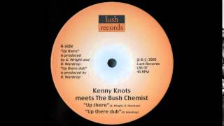 10quot Kenny KnotsBush Chemist  Up ThereUp here Dub [upl. by Seymour]