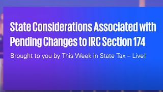 This Week in State Tax–Live State Considerations Associated with Pending Changes to IRC Section 174 [upl. by Adnahcal]