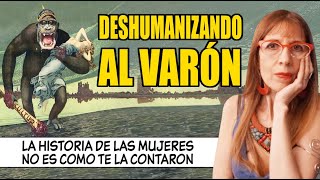 DESHUMANIZANDO AL VARÓN La HISTORIA de las MUJERES como NO te la CONTARON [upl. by Graniela]