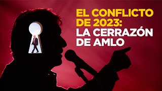 El conflicto de 2023 La cerrazón de AMLO [upl. by Miett]