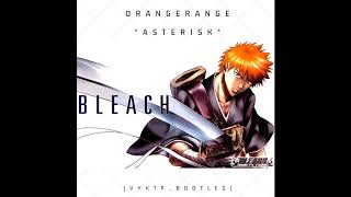 Bleach  Orange Range  Asterisk VYKTR Bootleg Remix [upl. by Borlase]