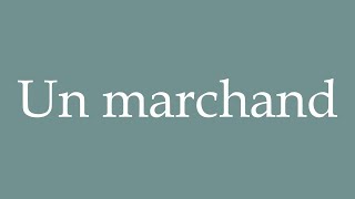 How to Pronounce Un marchand A merchant Correctly in French [upl. by Dibbrun]