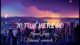 JO TUM MERE HO  Anuv Jain  Slowed  reverb song song viral [upl. by Princess]