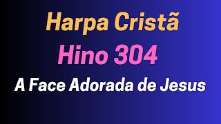 Harpa Cristã Hino 304 A Face Adorada de Jesus  Arpa Cristã Ino 304 A Face Adorada de Jesus [upl. by Anelehs]