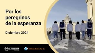 El Video del Papa 12  DICIEMBRE 2024  Por los peregrinos de la esperanza [upl. by Lesley]