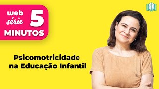 Psicomotricidade na Educação Infantil  5 Minutos [upl. by Eldreda]