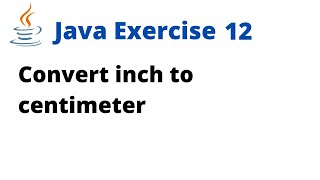 Java Exercise 12  Convert inch to centimeter [upl. by Eiuqram566]