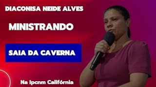 🔥Diaconisa Neide Alves Ministrando Saia Da Caverna Na Ipcnm Califórnia [upl. by Guglielmo]