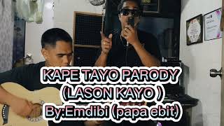 KAPE TAYO PARODY LASON KAYO byemdibi papa ebit [upl. by Goldfinch]