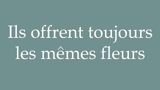 How to Pronounce Ils offrent toujours les mêmes fleurs Correctly in French [upl. by Einimod]